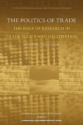 The Politics of Trade: The Role of Research in Trade Policy and Negotiation - Tussie, Diana