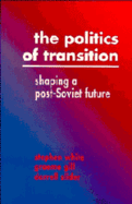 The Politics of Transition: Shaping a Post-Soviet Future