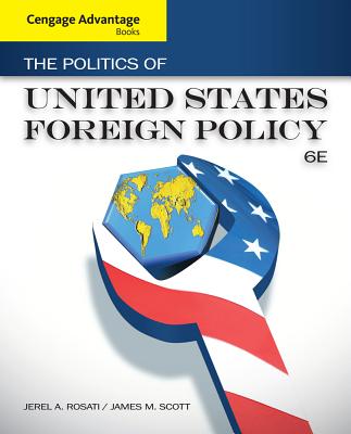 The Politics of United States Foreign Policy - Rosati, Jerel A, and Scott, James M