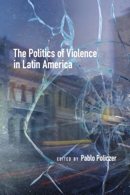 The Politics of Violence in Latin America - Policzer, Pablo (Editor)