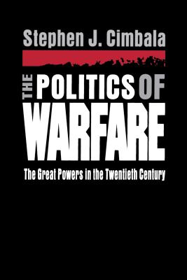 The Politics of Warfare: The Great Powers in the Twentieth Century - Cimbala, Stephen