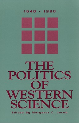 The Politics of Western Science 1640-1990 - Jacob, Margaret C. (Editor)