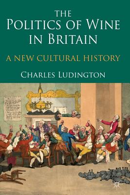 The Politics of Wine in Britain: A New Cultural History - Ludington, C.