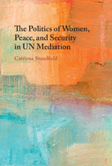 The Politics of Women, Peace, and Security in Un Mediation