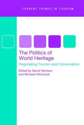 The Politics of World Heritage: Negotiating Tourism and Conservation - Harrison, David (Editor), and Hitchcock, Michael (Editor)