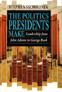 The Politics Presidents Make: Leadership from John Adams to George Bush, - Skowronek, Stephen