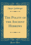 The Polity of the Ancient Hebrews (Classic Reprint)