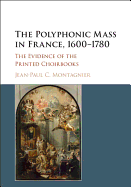 The Polyphonic Mass in France, 1600-1780: The Evidence of the Printed Choirbooks