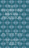 The Polypotent Mental Processor: A new approach to the mind-body problem