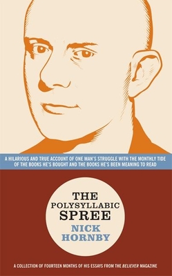 The Polysyllabic Spree: A Hilarious and True Account of One Man's Struggle with the Monthly Tide of the Books He's Bought and the Books He's Been Meaning to Read - Hornby, Nick