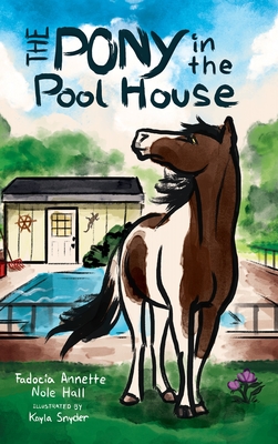 The Pony in the Pool House - Nole Hall, Fadocia Annette, and Snyder, Kayla B