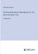 The Pony Rider Boys in New Mexico; Or, The End of the Silver Trail: in large print