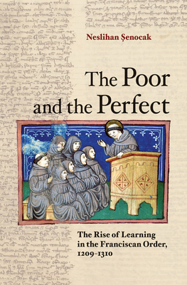 The Poor and the Perfect: The Rise of Learning in the Franciscan Order, 1209-1310 -  enocak, Neslihan