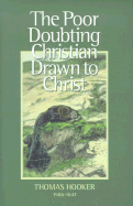 The Poor Doubting Christian Drawn to Christ: Wherein the Main Hindrances Which Keep Men from Coming to Christ Are Discovered, with Special Helps to Recover God's Favor
