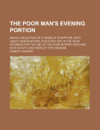 The Poor Man's Evening Portion: Being a Selection of a Verse of Scripture, with Short Observations,