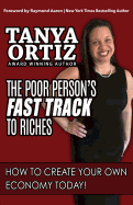 The Poor Person's Fast Track to Riches: How to Create Your Own Economy Today