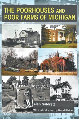The Poorhouses and Poor Farms of Michigan - Blaine, David (Introduction by), and Naldrett, Alan