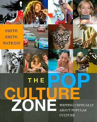 The Pop Culture Zone: Writing Critically about Popular Culture - Smith, Allison D, and Smith, Trixie G, and Watkins, Stacia