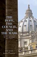 The Pope, the Council, and the Mass: Answers to Questions the "Traditionalists" Have Asked