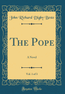 The Pope, Vol. 1 of 3: A Novel (Classic Reprint)