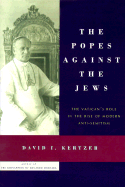 The Popes Against the Jews: The Vatican's Role in the Rise of Modern Anti-Semitism - Kertzer, David I, Professor