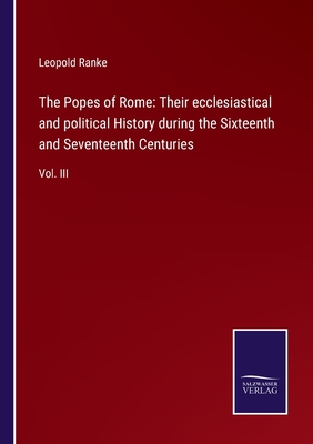 The Popes of Rome: Their ecclesiastical and political History during the Sixteenth and Seventeenth Centuries: Vol. III - Ranke, Leopold Von