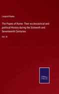 The Popes of Rome: Their ecclesiastical and political History during the Sixteenth and Seventeenth Centuries: Vol. III