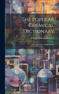 The Popular Chemical Dictionary: A Compendious Encyclopdia