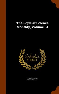 The Popular Science Monthly, Volume 34 - Anonymous