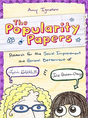 The Popularity Papers: Research for the Social Improvement and General Betterment of Lydia Goldblatt and Julie Graham-Chang - Ignatow, Amy