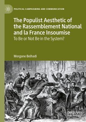 The Populist Aesthetic of the Rassemblement National and la France Insoumise: To Be or Not Be in the System? - Belhadi, Morgane