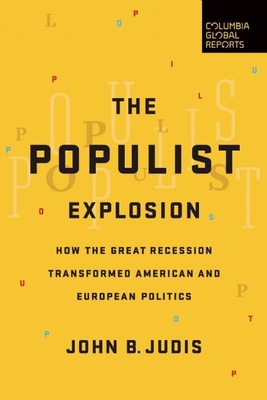 The Populist Explosion: How the Great Recession Transformed American and European Politics - Judis, John B