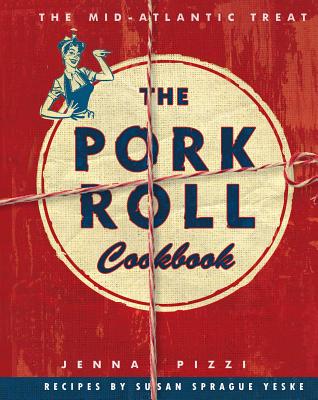 The Pork Roll Cookbook - Pizzi, Jenna, and Yeske, Susan Sprague (Contributions by)