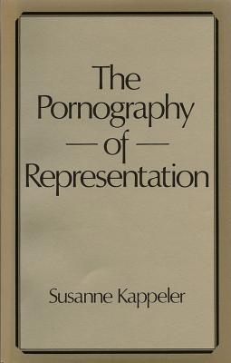 The Pornography of Representation - Kappeler, Susanne