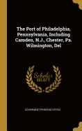The Port of Philadelphia, Pennsylvania, Including Camden, N.J., Chester, Pa. Wilmington, del