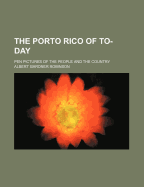 The Porto Rico of To-Day; Pen Pictures of the People and the Country