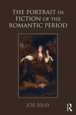 The Portrait in Fiction of the Romantic Period - Bray, Joe