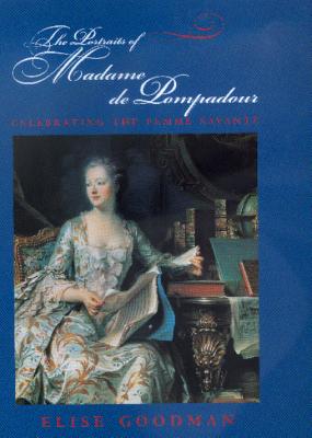 The Portraits of Madame de Pompadour: Celebrating the Femme Savante - Goodman, Elise