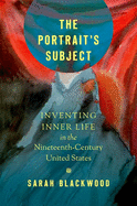 The Portrait's Subject: Inventing Inner Life in the Nineteenth-Century United States