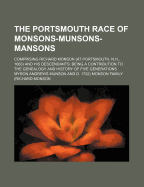 The Portsmouth Race of Monsons-Munsons-Mansons; Comprising Richard Monson (at Portsmouth, N.H., 1663) and His Descendants Being a Contribution to the Genealogy and History of Five Generations