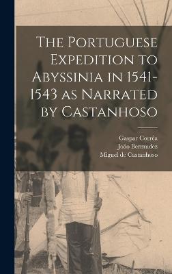 The Portuguese Expedition to Abyssinia in 1541-1543 as Narrated by Castanhoso - Whiteway, R S, and Corra, Gaspar, and Bermudez, Joo