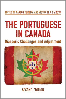 The Portuguese in Canada: Diasporic Challenges and Adjustment - Teixeira, Carlos, and Da Rosa, Victor M P