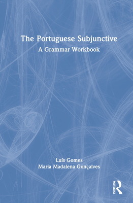 The Portuguese Subjunctive: A Grammar Workbook - Gomes, Lus, and Gonalves, Maria Madalena