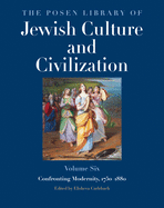 The Posen Library of Jewish Culture and Civilization, Volume 6: Confronting Modernity, 1750-1880