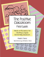 The Positive Classroom Field Guide: Hands-On Resources for Creating a Joyous Elementary Classroom