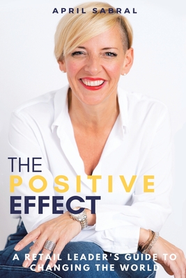 The Positive Effect: A Retail Leader's Guide to Changing the World - Sabral, April