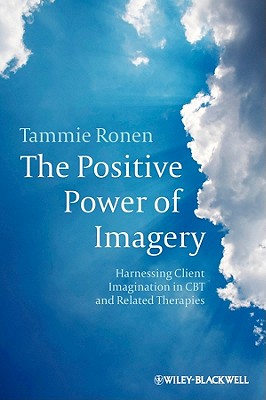 The Positive Power of Imagery: Harnessing Client Imagination in CBT and Related Therapies - Ronen, Tammie