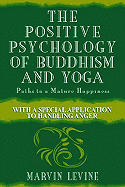 The Positive Psychology of Buddhism and Yoga, 2nd Edition: Paths to a Mature Happiness - Levine, Marvin
