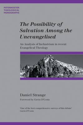 The Possibility of Salvation Among the Unevangelized: An Analysis of Inclusivism in Recent Evangelical Theology - Strange, Daniel, and D'Costa, Gavin (Foreword by)