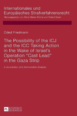 The Possibility of the ICJ and the ICC Taking Action in the Wake of Israel's Operation Cast Lead in the Gaza Strip: A Jurisdiction and Admissibility Analysis - Esser, Robert, and Friedmann, Oded